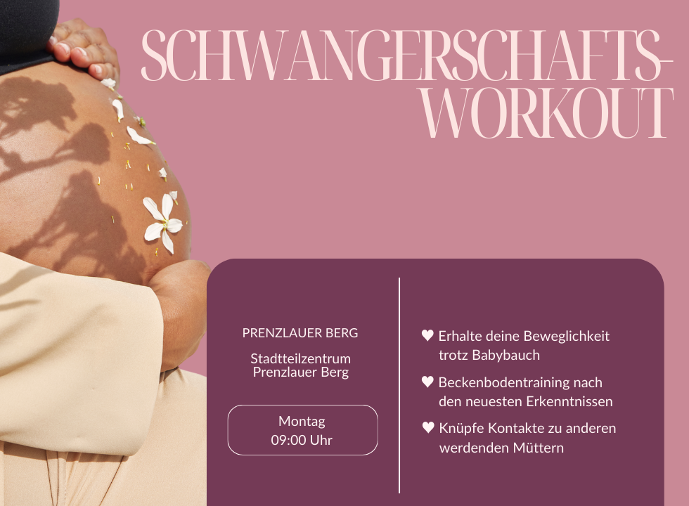 Überschrift: "Schwangerschafts-Workout". Das Bild zeigt einen Babybauch, der mit Blüten bestreut ist. Daneben stehen der Veranstaltungsort und die Benefits des Schwangerschaftsworkouts: "Erhalte Deine Beweglichkeit trotz Babybauch. Beckenbodentraining nach den neuesten Erkenntnissen. Knüpfe Kontakte zu anderen werdenden Müttern"
