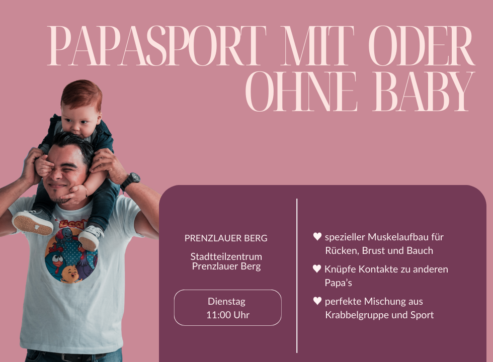 Überschrift: Papasport mit oder ohne Baby. Das Bild zeigt einen lächelnden Vater mit einem einjährigen Kind auf den Schultern. Der Vater hält das Kind an den Armen, das Kind fasst dem Vater ins Gesicht. Daneben stehen Kursort und -zeit und die Benefits des Kurses: "Spezieller Muskelaufbau für Rücken, Brust und Bauch. Knüpfe Kontakte zu anderen Papas. Perfekte Mischung aus Krabbelgruppe und Sport."